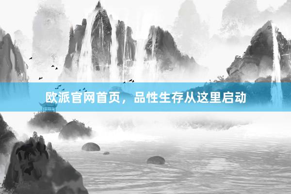 欧派官网首页，品性生存从这里启动