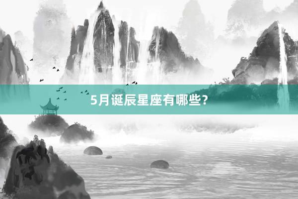 5月诞辰星座有哪些？