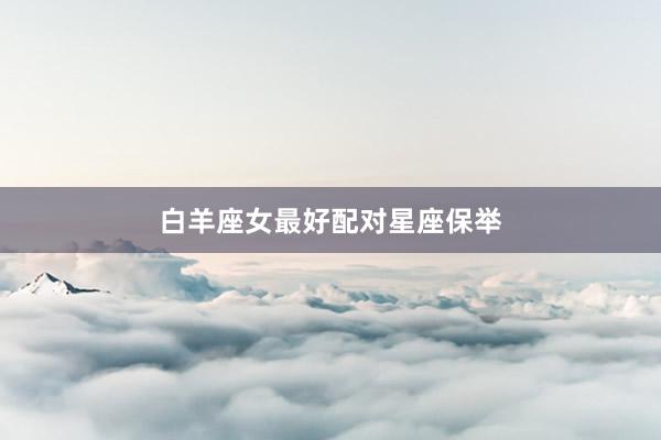 白羊座女最好配对星座保举