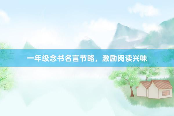 一年级念书名言节略，激励阅读兴味