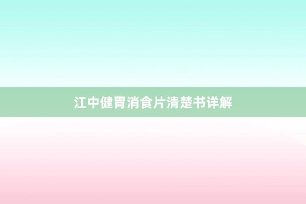 江中健胃消食片清楚书详解