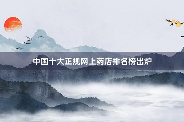 中国十大正规网上药店排名榜出炉